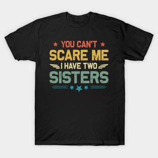 You Can't Scare Me I Have Two Sisters Funny Father's Day T-Shirt